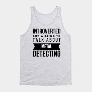 Introverted but willing to talk about metal detecting Tank Top